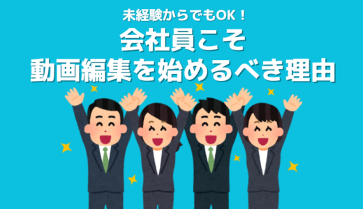 会社員こそ動画編集の副業を始めるべき8つの理由！未経験からでも稼げる【実体験あり】